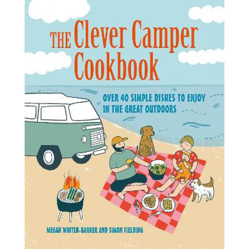 The Clever Camper Cookbook: Over 40 Simple Recipes to Enjoy in the Great Outdoors (Hardback) - Megan Winter-Barker